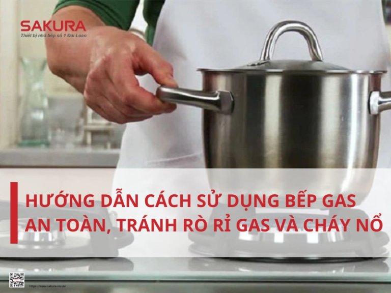 Hướng dẫn cách sử dụng bếp gas an toàn, chống rò rỉ gas và cháy nổ