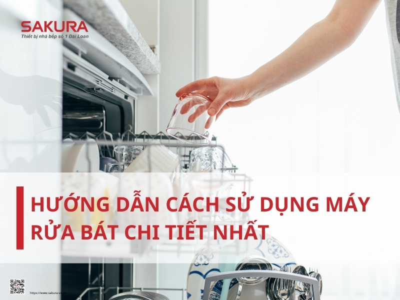 Hướng dẫn cách sử dụng máy rửa bát chi tiết nhất